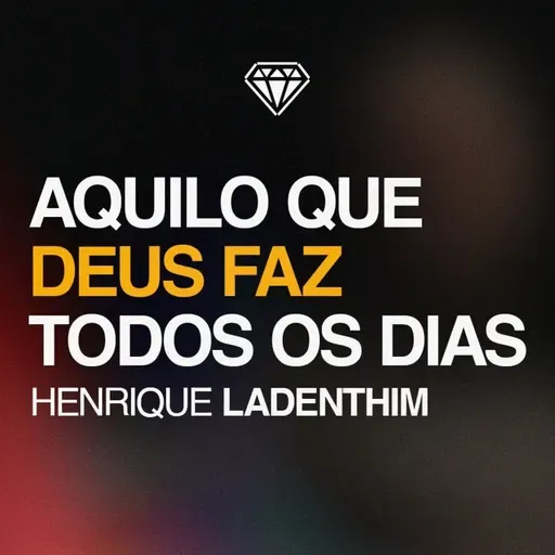 Aquilo que Deus faz todos os dias - Henrique Ladenthim