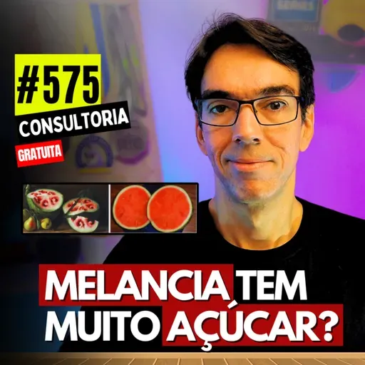 #575 - MELANCIA TEM MUITO AÇÚCAR? - CONSULTORIA GRATUITA