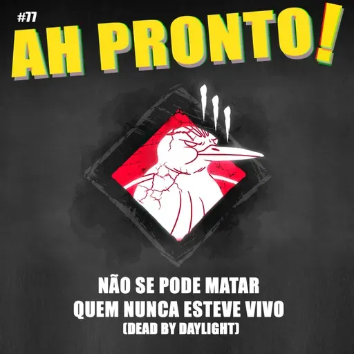 Ah Pronto! #77 - Não se pode matar quem nunca esteve vivo (dead by daylight)
