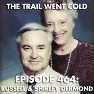 The Trail Went Cold - Episode 464 - Russell & Shirley Dermond