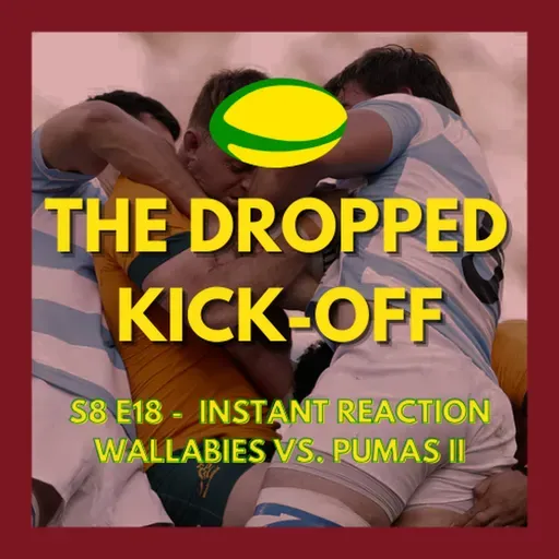 The Dropped Kick-Off 174 - Instant Reaction - Wallabies vs. Pumas II