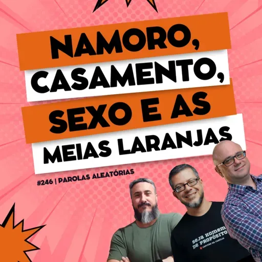Namoro, casamento, sexo e as metades da laranja #246 | Parolas aleatórias