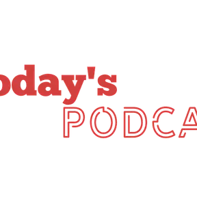 Todays Podcast