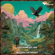 F๏lktr๏nicast ★ 36 | Uak | Bellezas Culturales