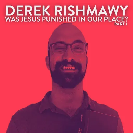 Was Jesus Punished in Our Place? with Derek Rishmawy - Part 1
