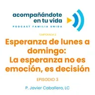 Esperanza de lunes a domingo: La esperanza no es emoción, es decisión. Ep.3