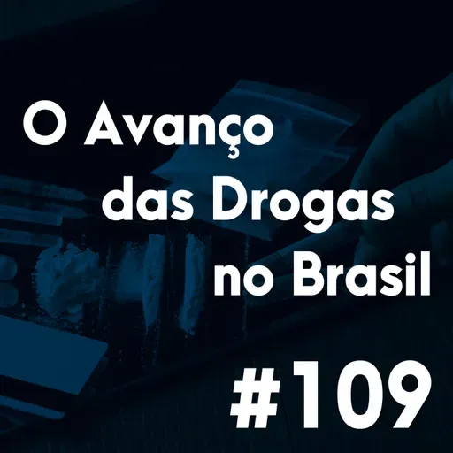 #109 - As consequências do avanço das drogas no Brasil