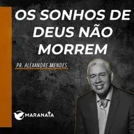 Os sonhos de Deus não morrem - Pr. Alexandre Mendes