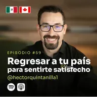59 | Regresar a tu país para sentirte satisfecho | Hector Quintanilla