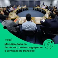 #148 - Mcz disputada no fim de ano, protestos golpistas e comissão de transição