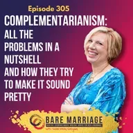 Episode 305: All the Problems with Complementarianism in a Nutshell--And How They Try to Make it Sound Pretty