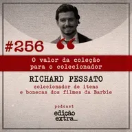 #256 O valor da coleção para o colecionador (Richard Pessato)