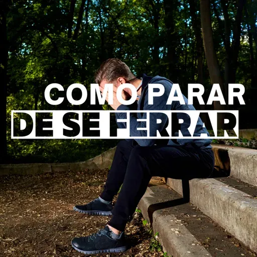 Episódio 120 - Como parar de se ferrar