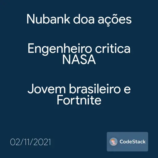 [CodeStack News] Nubank doa ações / Engenheiro critica NASA / Jovem brasileiro e Fortnite