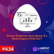 #434 - Power Platform: Para quem é e quão segura pode ser?