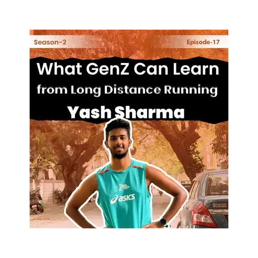 Season 2 Episode 17: What GenZ can learn from long distance Running - Yash Sharma