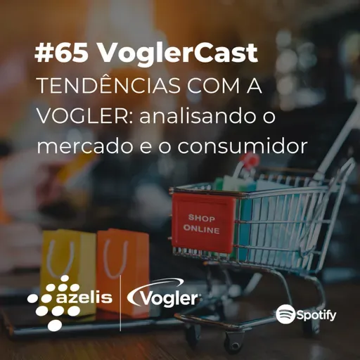 #65 VoglerCast: TENDÊNCIAS COM A VOGLER ep. 1 - analisando o mercado e o consumidor