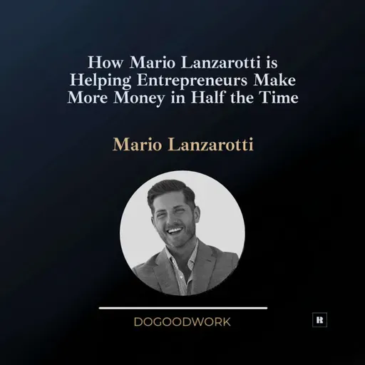 How Mario Lanzarotti is Helping Entrepreneurs Make More Money in Half the Time