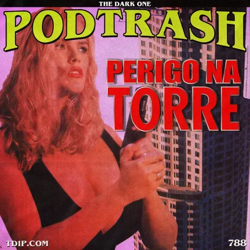 Podtrash 788 – Perigo na Torre