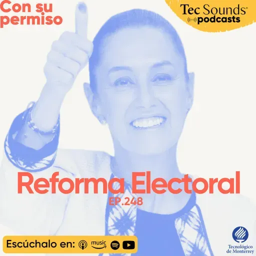 Ep. 248 - Reforma Electoral: el poder pone a prueba los límites de la democracia en México