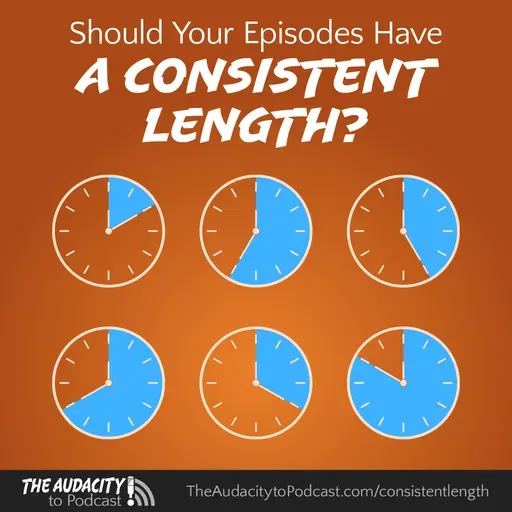 401. Should Podcast Episodes Have a Consistent Length?