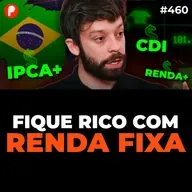 PrimoCast 460 | OPORTUNIDADES NA RENDA FIXA: FIQUE RICO COM IPCA+, PRÉ e RENDA+ (AINDA EM 2025)
