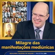Palestra 248 – Milagre das manifestações mediúnicas – limitações, indefinições no século 21 e gerência do possível