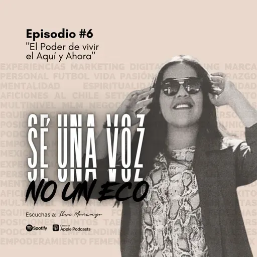 Episodio #6 "El Poder de vivir el Aquí y Ahora"
