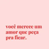 #155 - você merece um amor que peça pra você ficar.