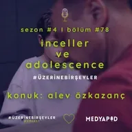 İnceller ve Adolescence #ÜzerineBirŞeyler - Konuk: Alev Özkazanç - Bölüm #78