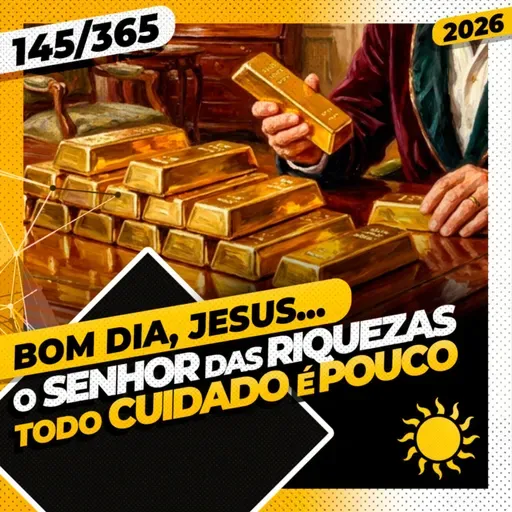 O SENHOR DAS RIQUEZAS: TODO CUIDADO É POUCO - Bom dia, Jesus! 145/365 (2026)