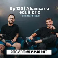 Ep 135 | Alcançar o equilíbrio com João Seagull 