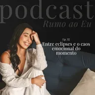 Como lidar com os eclipses e o caos emocional do momento | Ep. 32 | Rumo ao eu