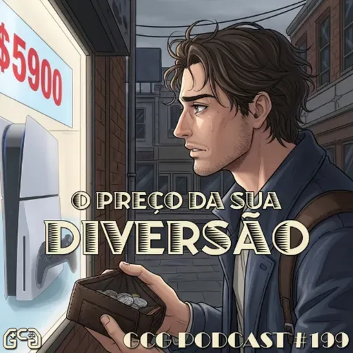 GCG Podcast #199 - O Preço da sua Diversão