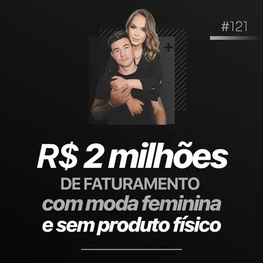 R$ 2 milhões DE FATURAMENTO com moda feminina e sem produto físico | Podcast Faixa-preta #121