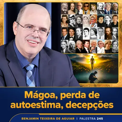 Palestra 245 – Mágoa, perda de autoestima, decepções – como buscar lucidez, superação e autoconfiança