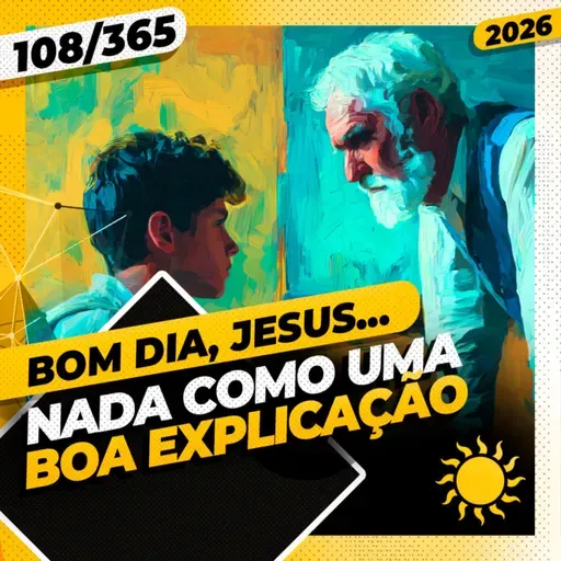 NADA COMO UMA BOA EXPLICAÇÃO - Bom dia, Jesus! 108/365 (2026)