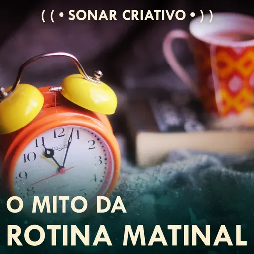 O Mito da Rotina Matinal • sonar CRIATIVO • ) )