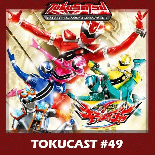 Tokucast #49 – Mashin Sentai Kiramager