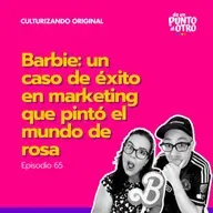 E65 • Barbie: un caso de éxito en marketing que pintó el mundo de rosa • De Un Punto al Otro