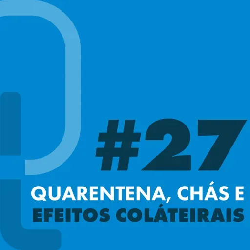 #27 - Quarentena, Chás e Efeitos Colaterais