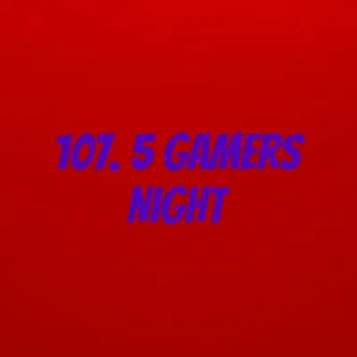 Welcome to 107.5 Gamers night