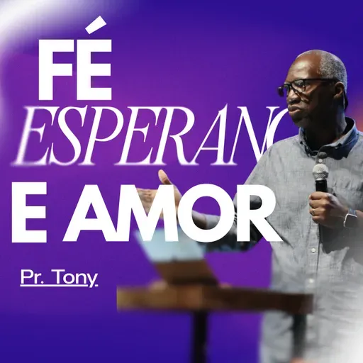Fé, Esperança e Amor | Pr. Tony