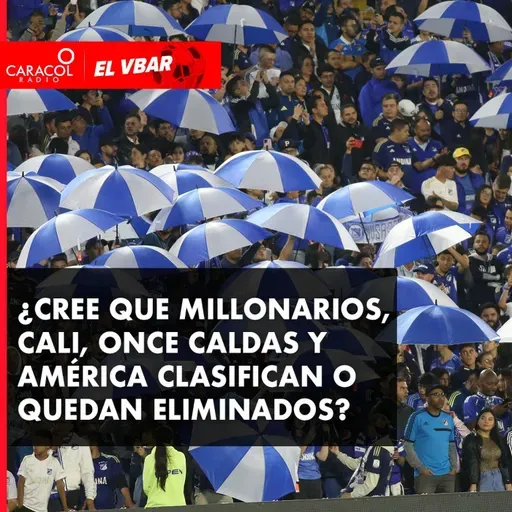 ¿Cree que Millonarios, Cali, Once Caldas y América clasifican o quedan eliminados?