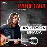 Anderson Braga | Da marcenaria ao desafio de viver como guitarrista | PALHETADA PODCAST Ep80