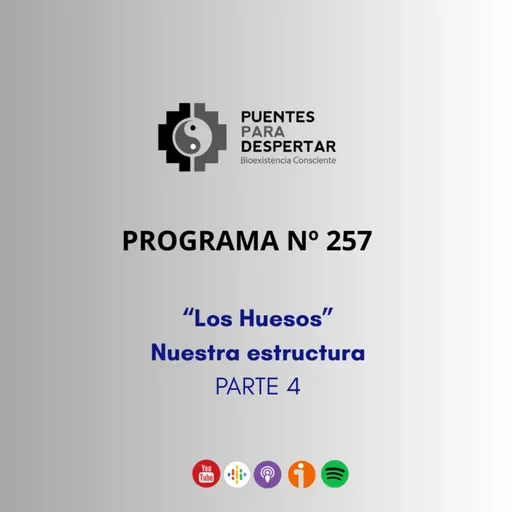 Programa N°257 de Puentes para Despertar, "Los Huesos Nuestra Estructura, Parte 4".