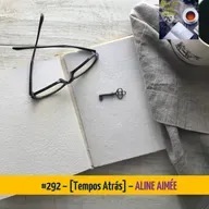 #292 – [TEMPOS ATRÁS] (ALINE AIMÉE)