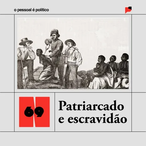 #69: Patriarcado e escravidão