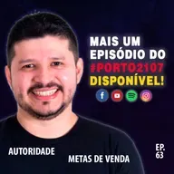 EP 63 - AUTORIDADE / METAS DE VENDAS #porto2107