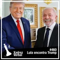 Xadrez Verbal #460 Lula Visita Trump na Casa Branca